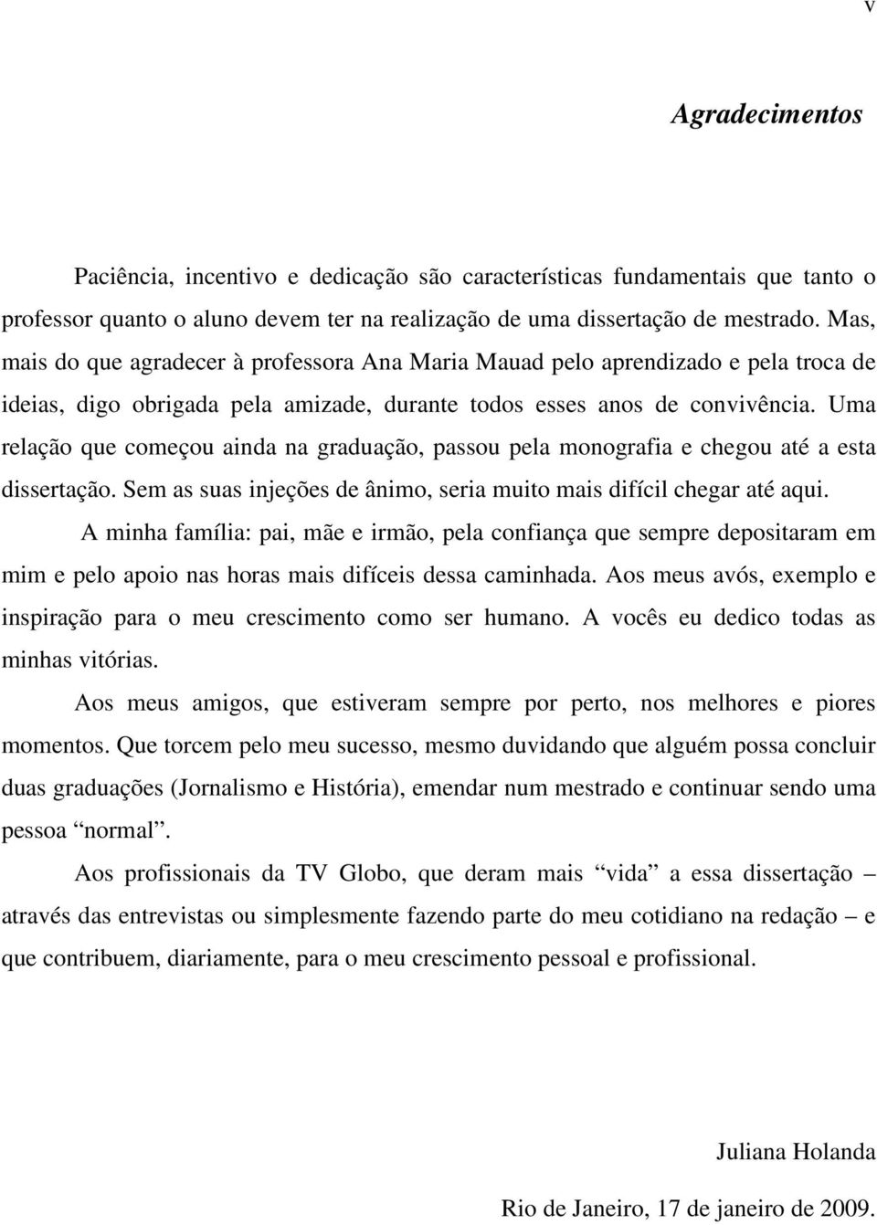 Uma relação que começou ainda na graduação, passou pela monografia e chegou até a esta dissertação. Sem as suas injeções de ânimo, seria muito mais difícil chegar até aqui.