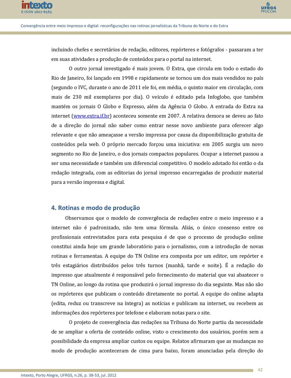 O Extra, que circula em todo o estado do Rio de Janeiro, foi lançado em 1998 e rapidamente se tornou um dos mais vendidos no país (segundo o IVC, durante o ano de 2011 ele foi, em média, o quinto