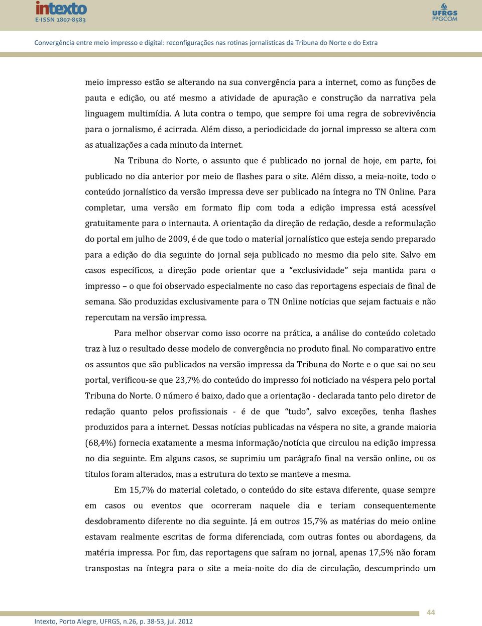 Na Tribuna do Norte, o assunto que é publicado no jornal de hoje, em parte, foi publicado no dia anterior por meio de flashes para o site.