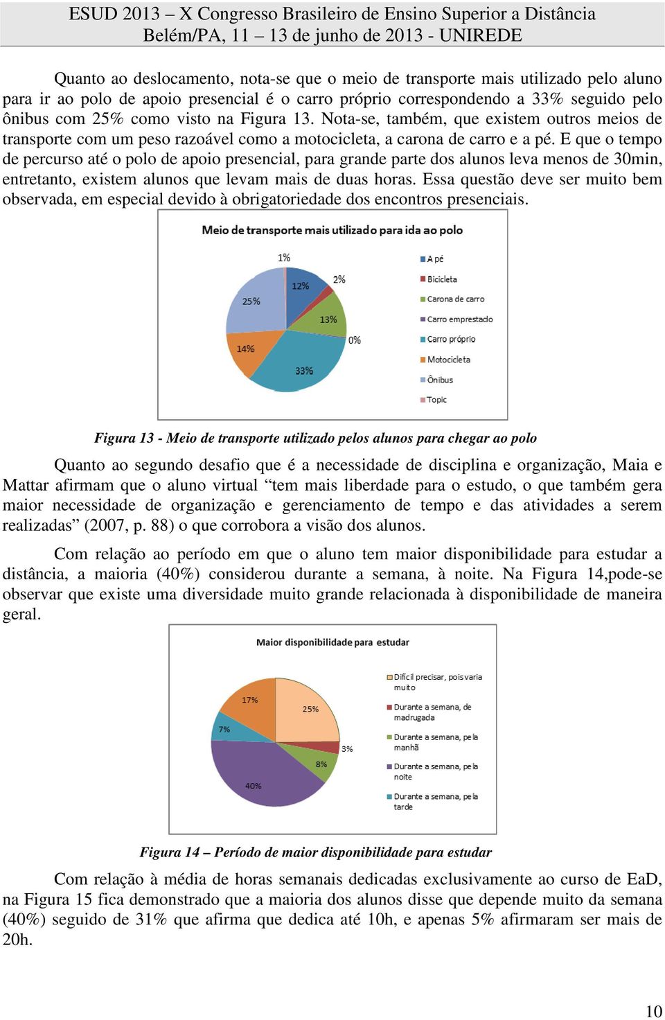 E que o tempo de percurso até o polo de apoio presencial, para grande parte dos alunos leva menos de 30min, entretanto, existem alunos que levam mais de duas horas.