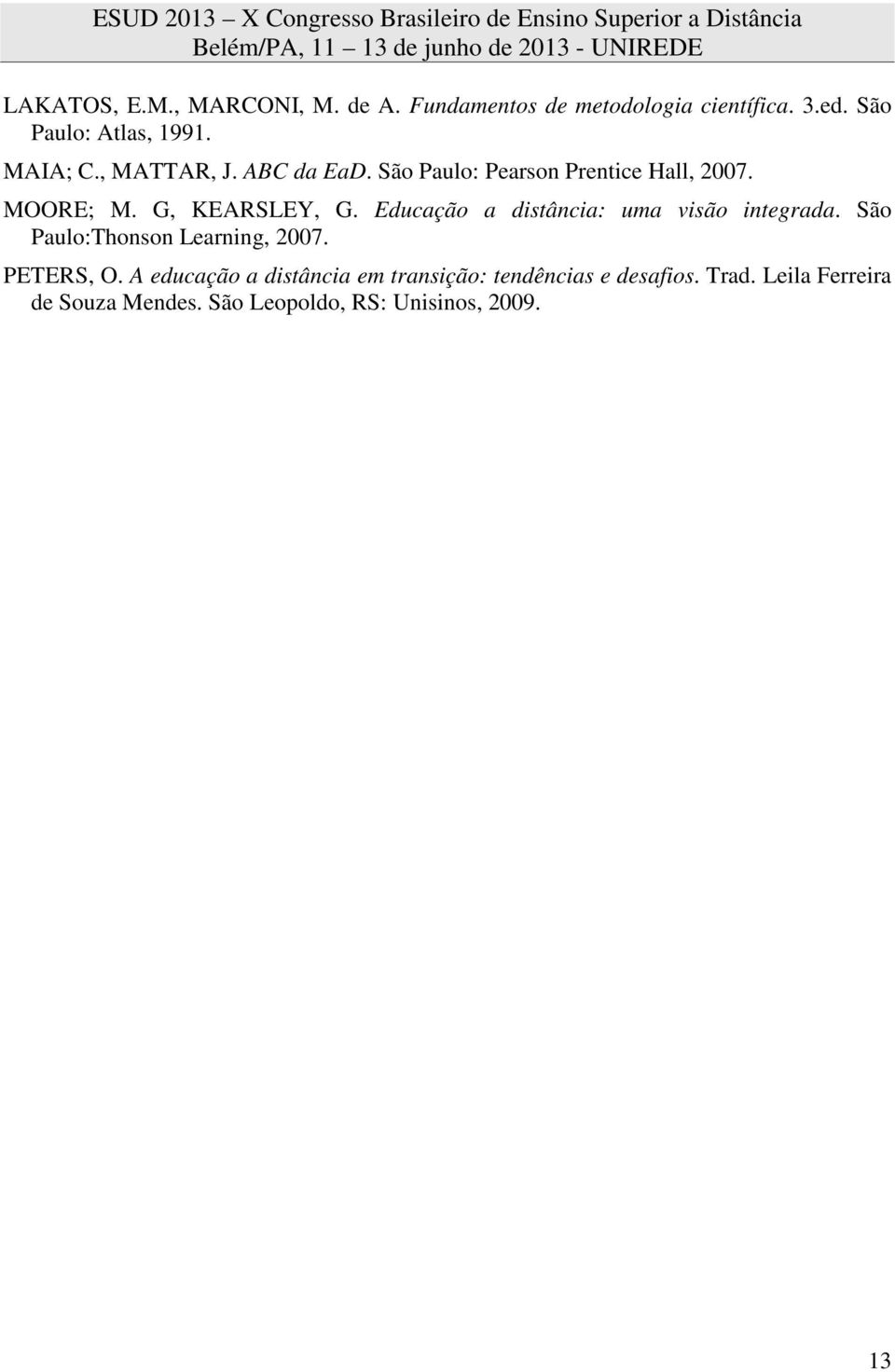 Educação a distância: uma visão integrada. São Paulo:Thonson Learning, 2007. PETERS, O.