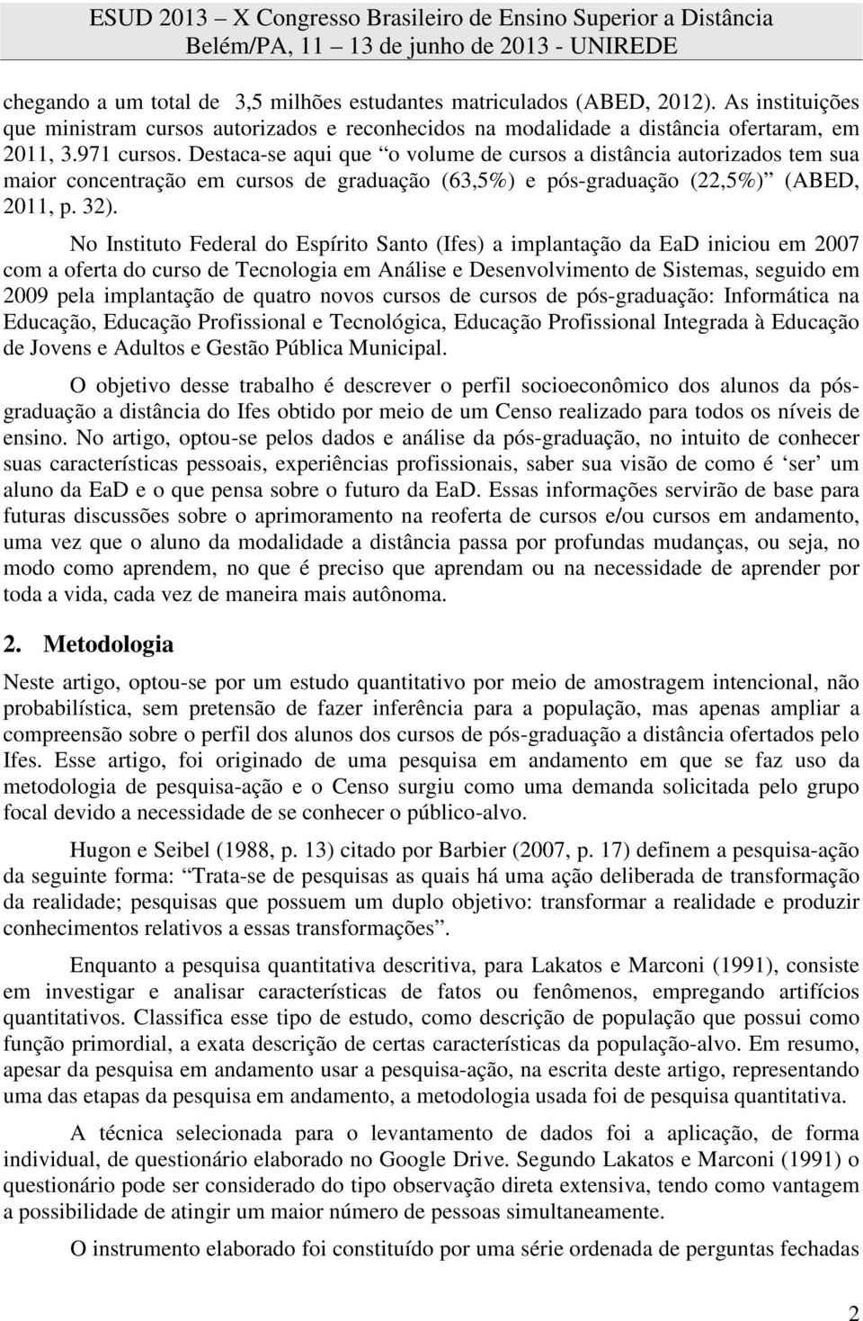 No Instituto Federal do Espírito Santo (Ifes) a implantação da EaD iniciou em 2007 com a oferta do curso de Tecnologia em Análise e Desenvolvimento de Sistemas, seguido em 2009 pela implantação de