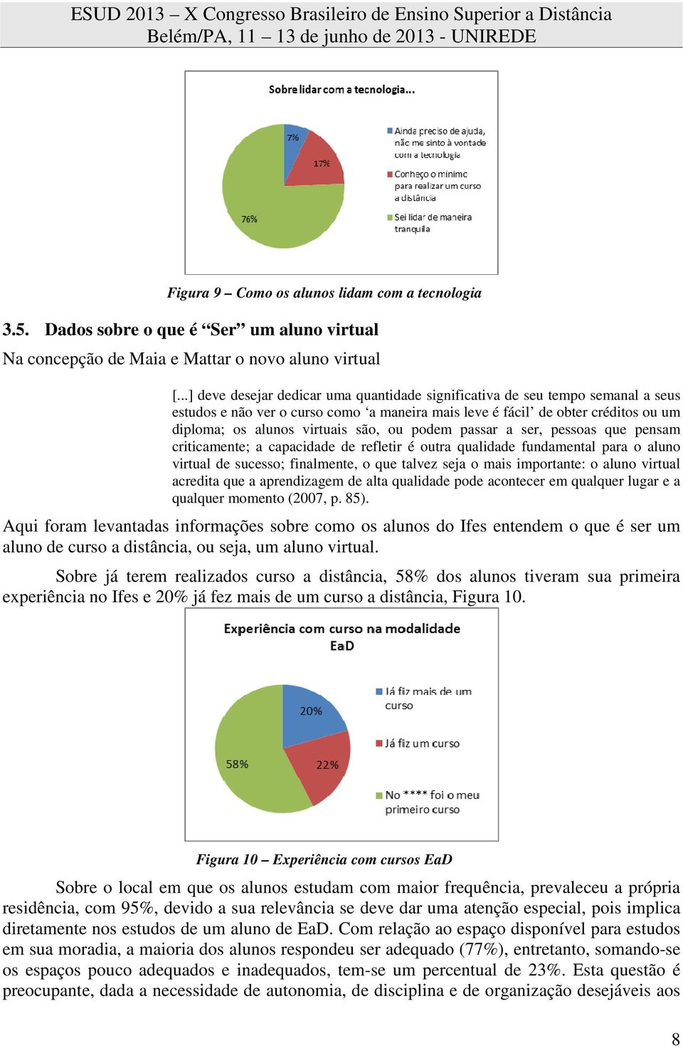 ou podem passar a ser, pessoas que pensam criticamente; a capacidade de refletir é outra qualidade fundamental para o aluno virtual de sucesso; finalmente, o que talvez seja o mais importante: o