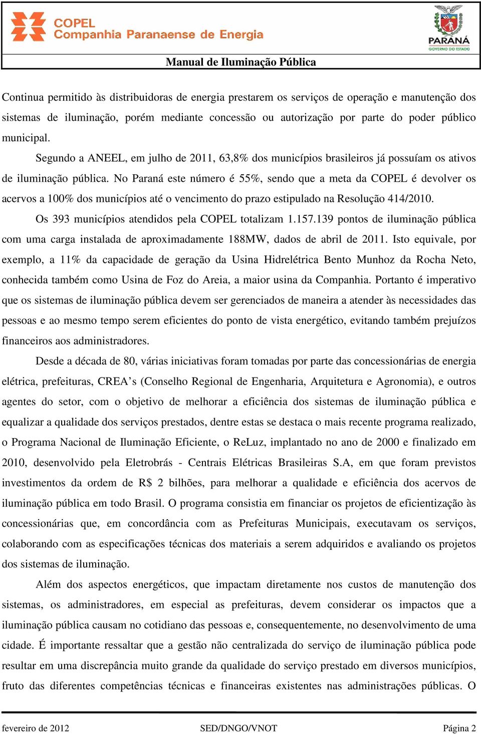 No Paraná este número é 55%, sendo que a meta da COPEL é devolver os acervos a 100% dos municípios até o vencimento do prazo estipulado na Resolução 414/2010.