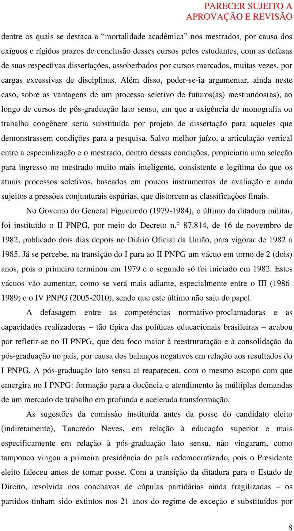 Além disso, poder-se-ia argumentar, ainda neste caso, sobre as vantagens de um processo seletivo de futuros(as) mestrandos(as), ao longo de cursos de pós-graduação lato sensu, em que a exigência de