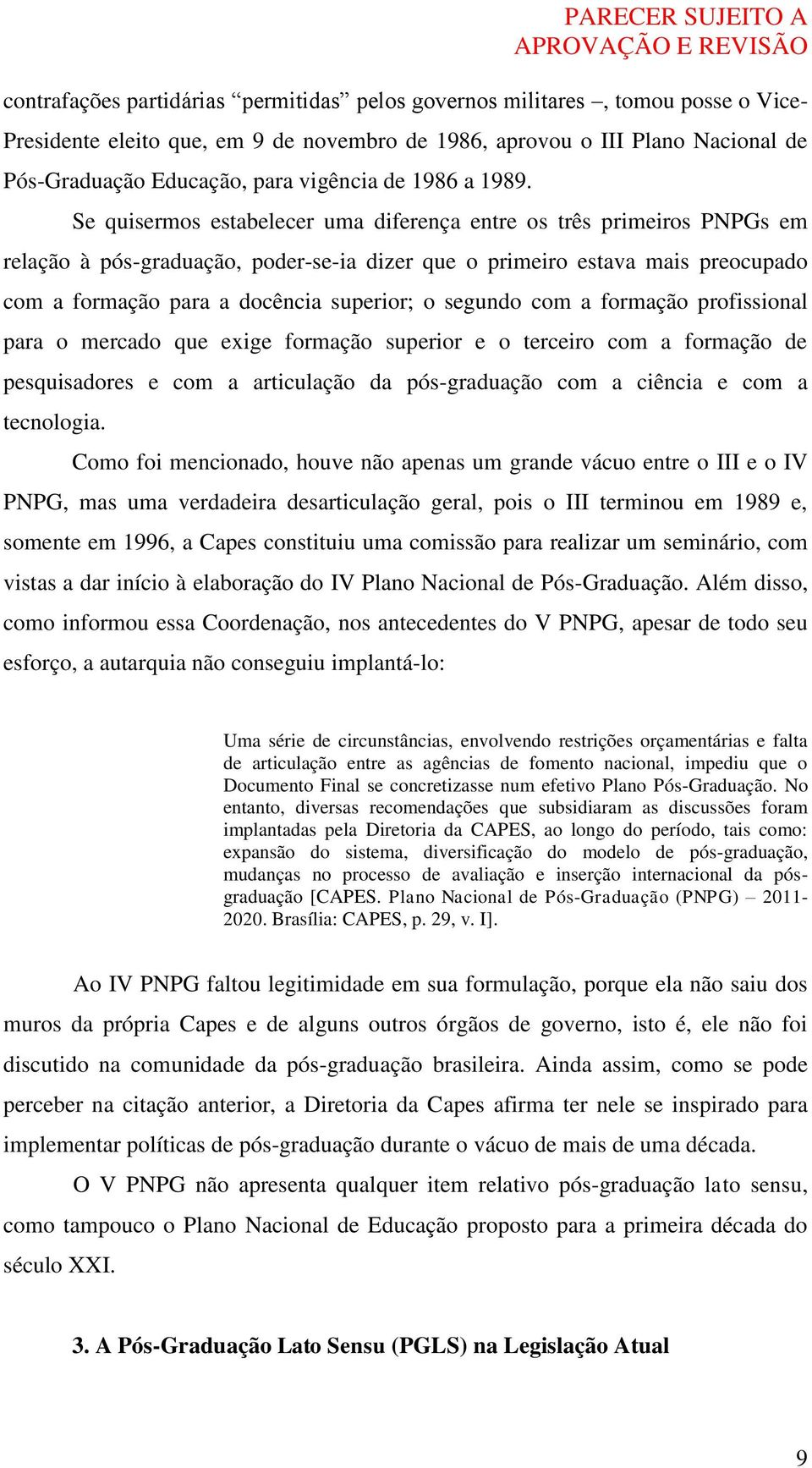 Se quisermos estabelecer uma diferença entre os três primeiros PNPGs em relação à pós-graduação, poder-se-ia dizer que o primeiro estava mais preocupado com a formação para a docência superior; o