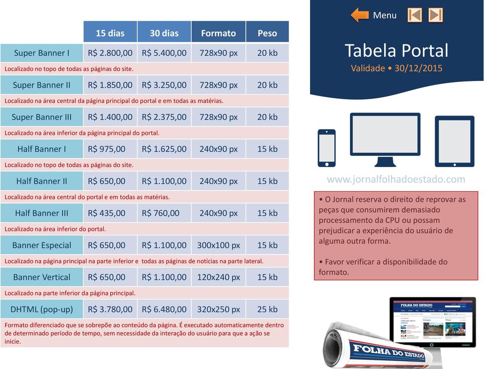 375,00 728x90 px 20 kb Localizado na área inferior da página principal do portal. Half Banner I R$ 975,00 R$ 1.625,00 240x90 px 15 kb Localizado no topo de todas as páginas do site.