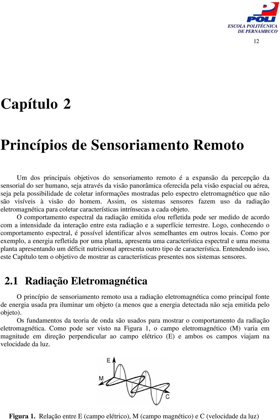 Assim, os sistemas sensores fazem uso da radiação eletromagnética para coletar características intrínsecas a cada objeto.