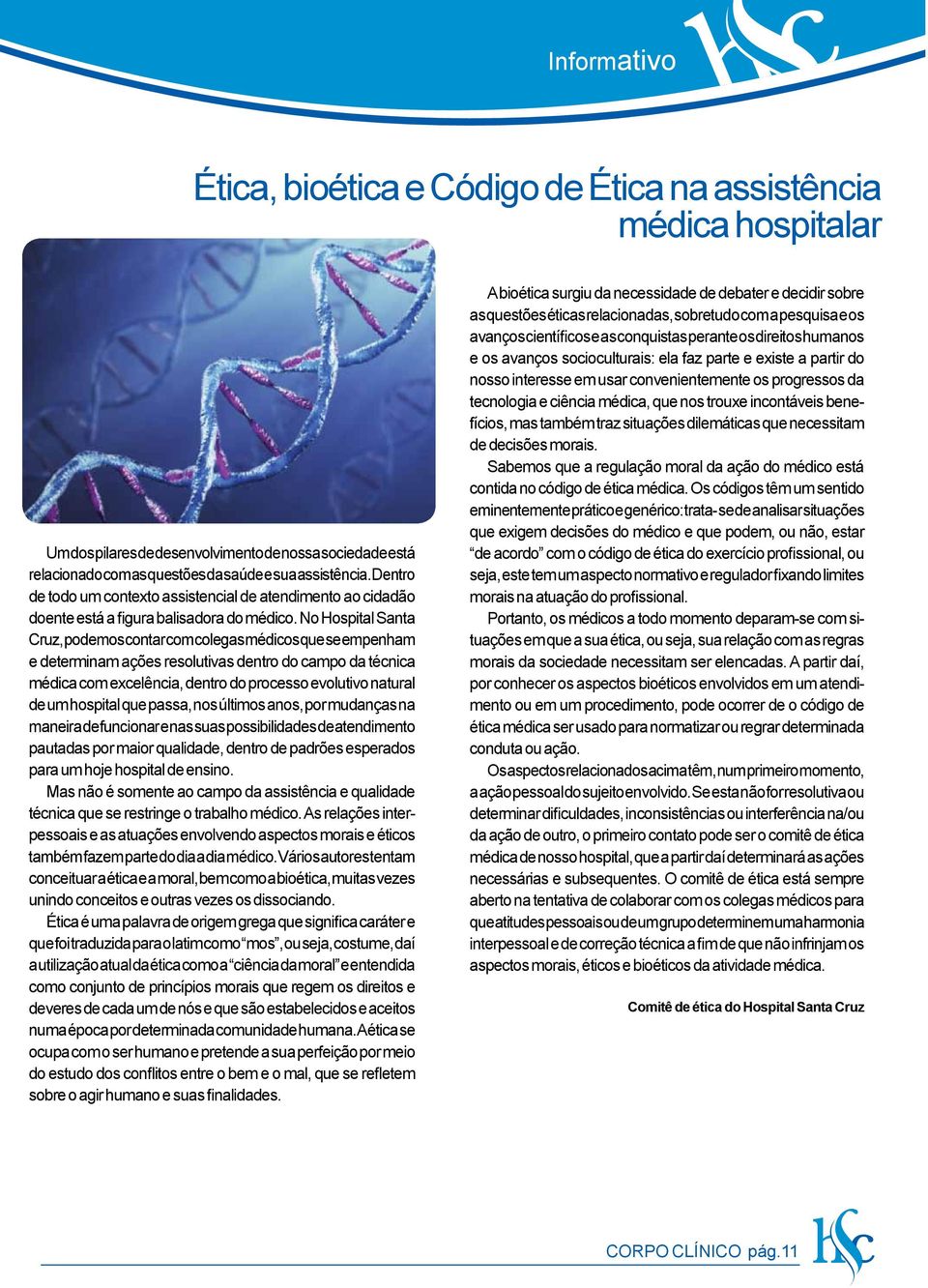 No Hospital Santa Cruz, podemos contar com colegas médicos que se empenham e determinam ações resolutivas dentro do campo da técnica médica com excelência, dentro do processo evolutivo natural de um