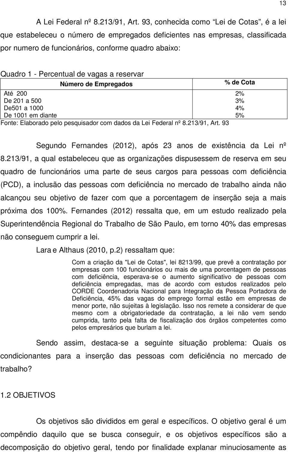 vagas a reservar Número de Empregados Até 200 De 201 a 500 De501 a 1000 De 1001 em diante Fonte: Elaborado pelo pesquisador com dados da Lei Federal nº 8.213/91, Art.