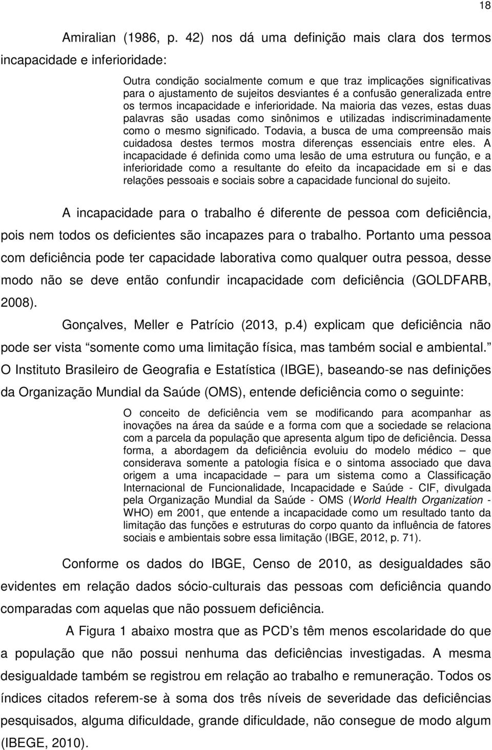 confusão generalizada entre os termos incapacidade e inferioridade. Na maioria das vezes, estas duas palavras são usadas como sinônimos e utilizadas indiscriminadamente como o mesmo significado.