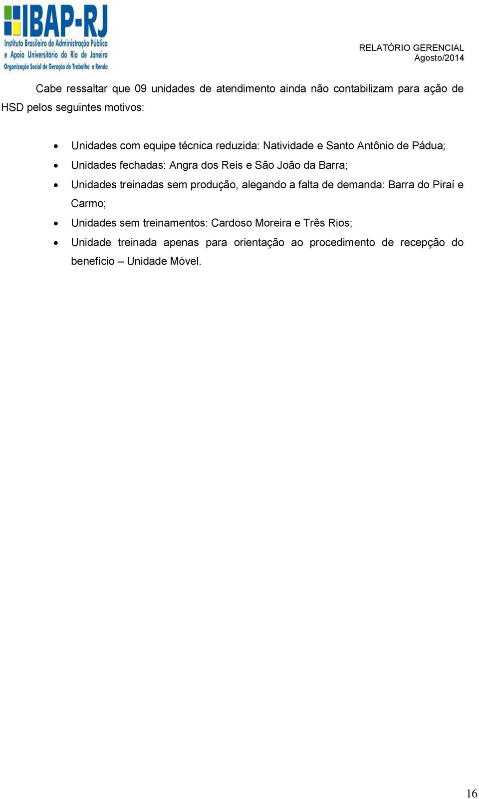 Unidades treinadas sem produção, alegando a falta de demanda: Barra do Piraí e Carmo; Unidades sem treinamentos: Cardoso