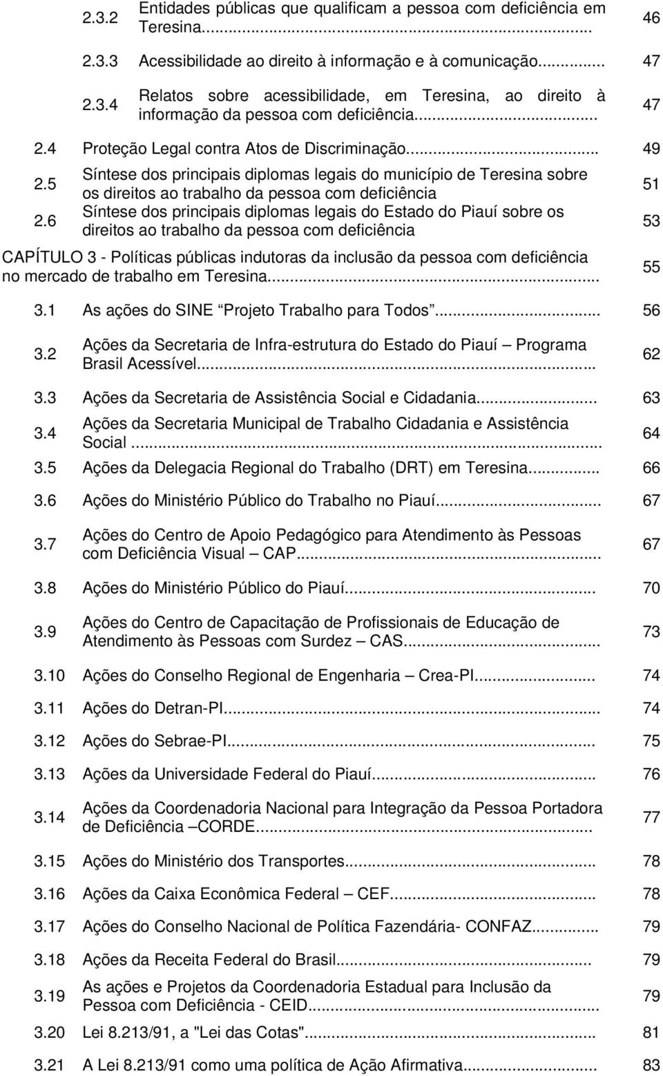 6 Síntese dos principais diplomas legais do município de Teresina sobre os direitos ao trabalho da pessoa com deficiência Síntese dos principais diplomas legais do Estado do Piauí sobre os direitos