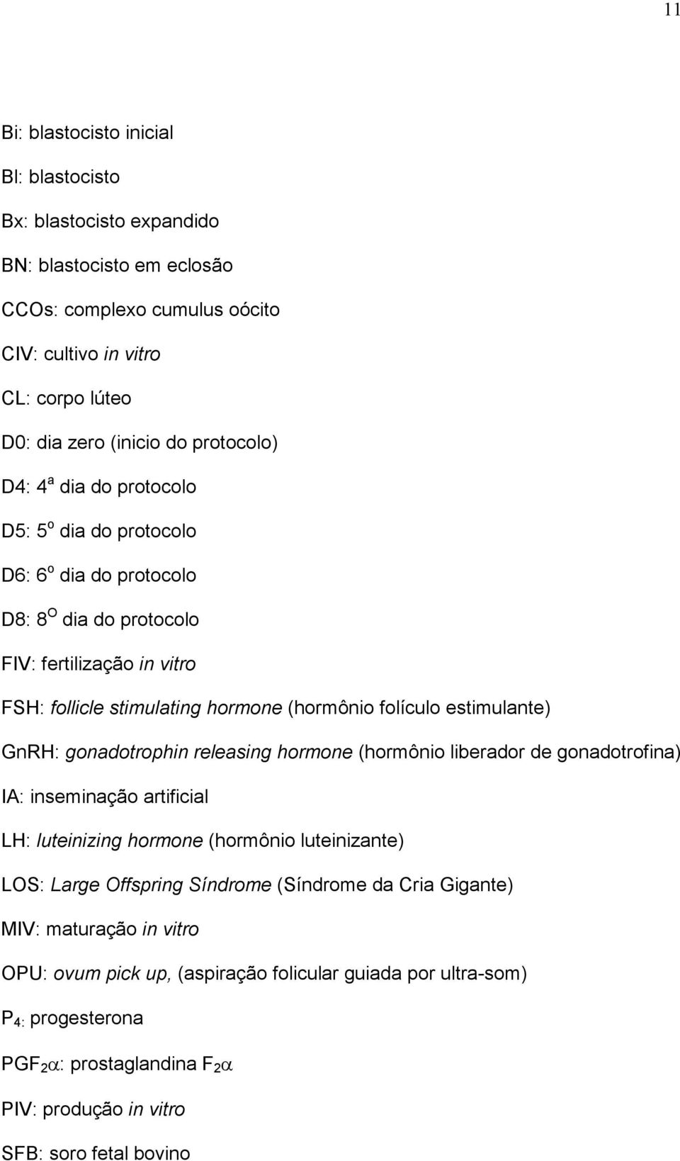 estimulante) GnRH: gonadotrophin releasing hormone (hormônio liberador de gonadotrofina) IA: inseminação artificial LH: luteinizing hormone (hormônio luteinizante) LOS: Large Offspring Síndrome