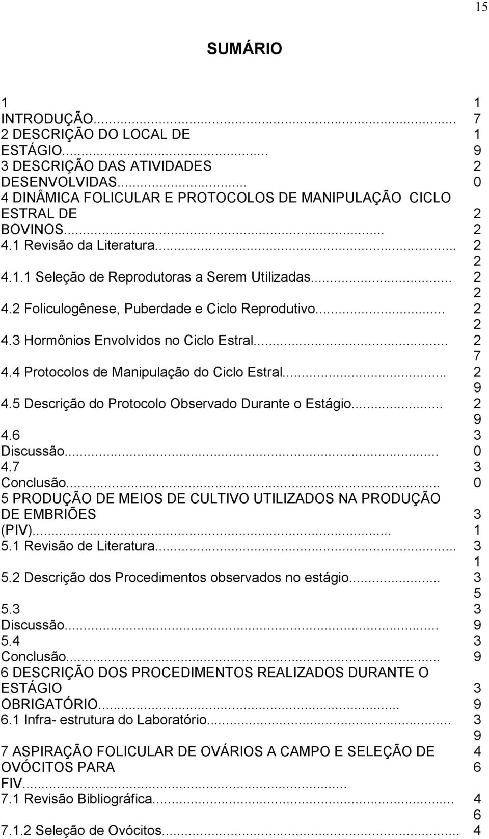 4 Protocolos de Manipulação do Ciclo Estral... 2 9 4.5 Descrição do Protocolo Observado Durante o Estágio... 2 9 4.6 3 Discussão... 4.7 Conclusão.