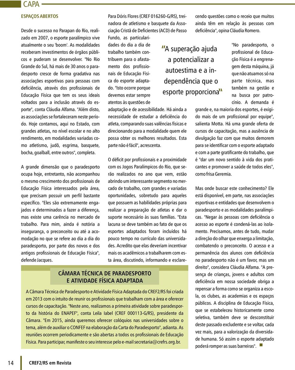 "No Rio Grande do Sul, há mais de 30 anos o paradesporto cresce de forma gradativa nas associações esportivas para pessoas com deficiência, através dos profissionais de Educação Física que tem os