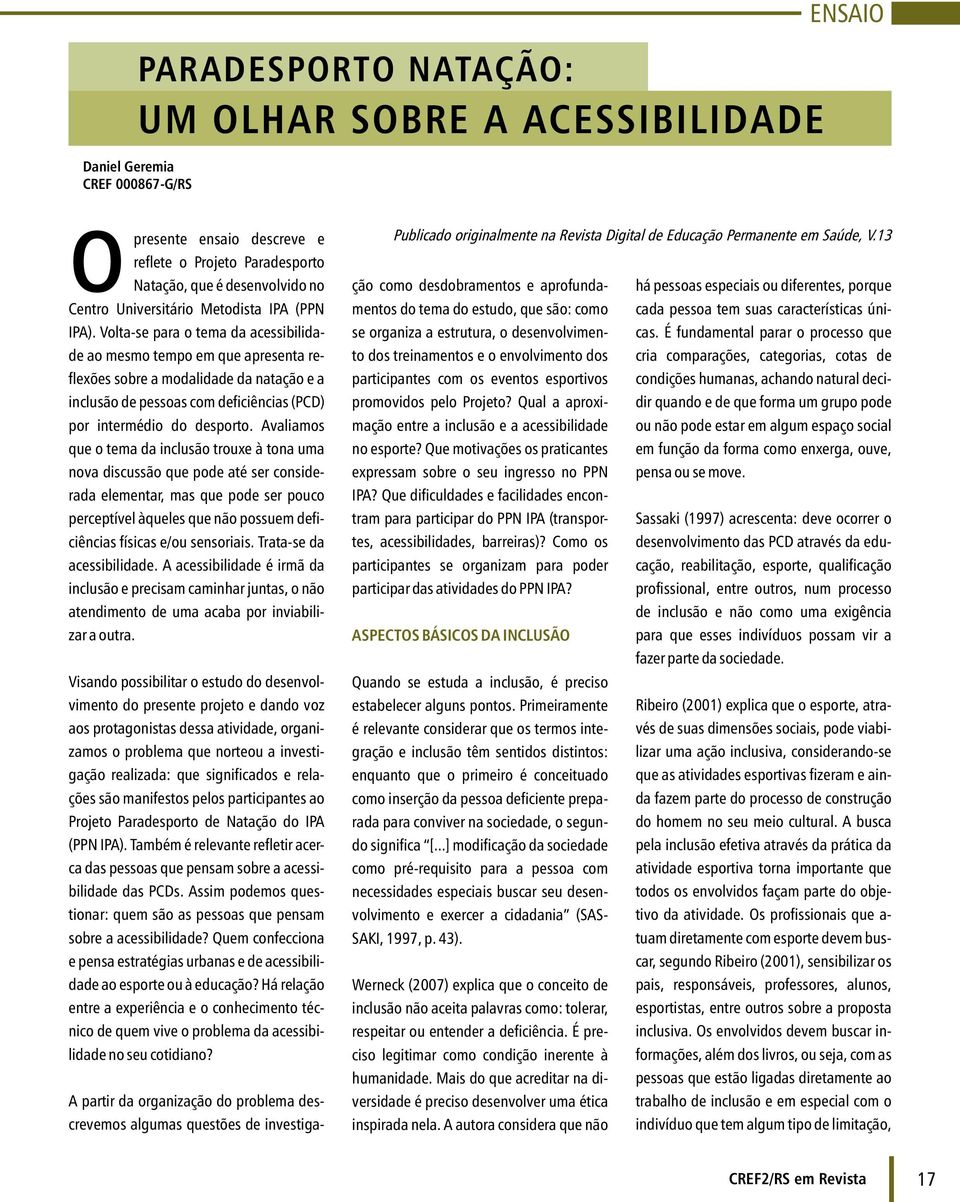 Volta-se para o tema da acessibilidade ao mesmo tempo em que apresenta reflexões sobre a modalidade da natação e a inclusão de pessoas com deficiências (PCD) por intermédio do desporto.