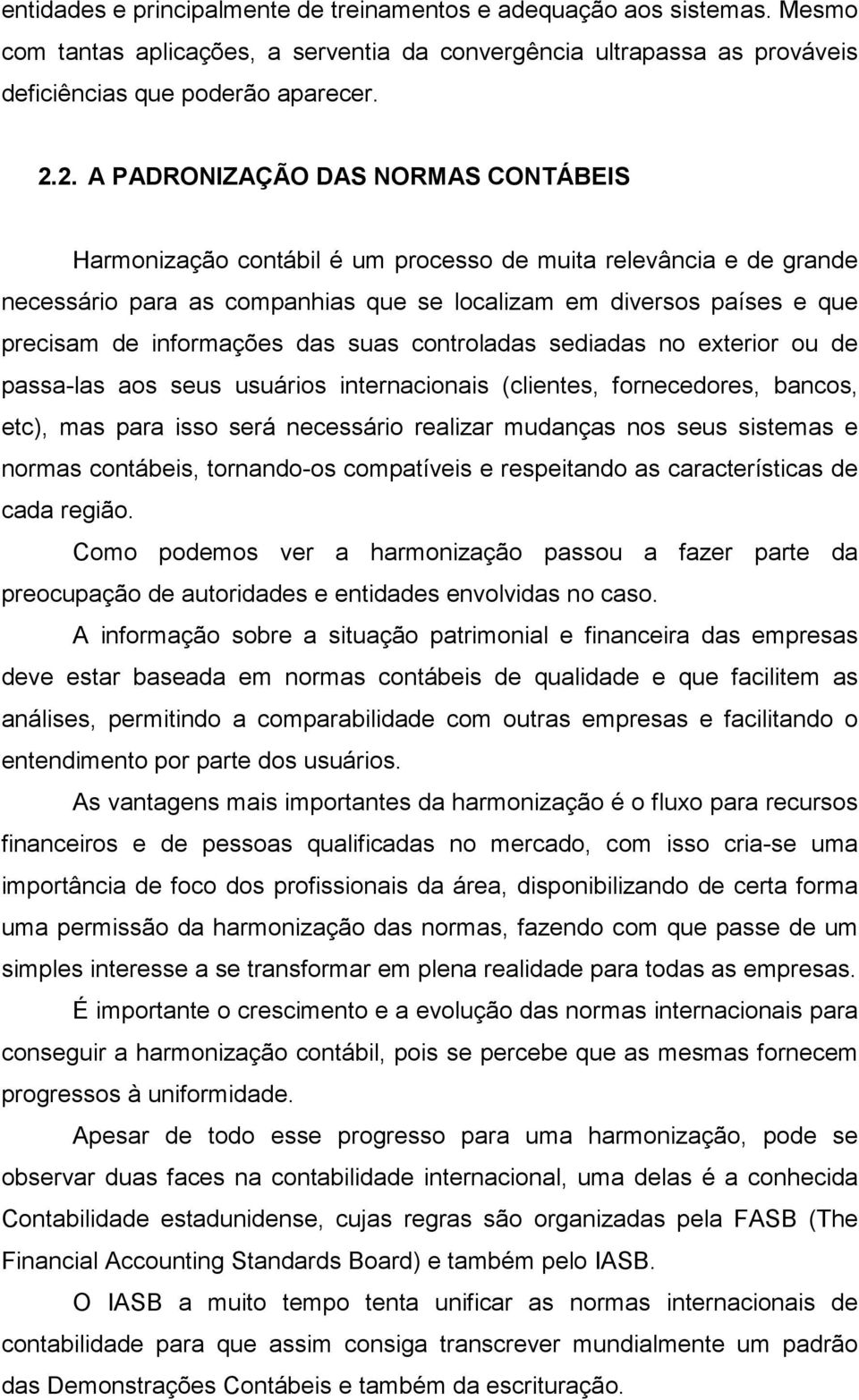 informações das suas controladas sediadas no exterior ou de passa-las aos seus usuários internacionais (clientes, fornecedores, bancos, etc), mas para isso será necessário realizar mudanças nos seus