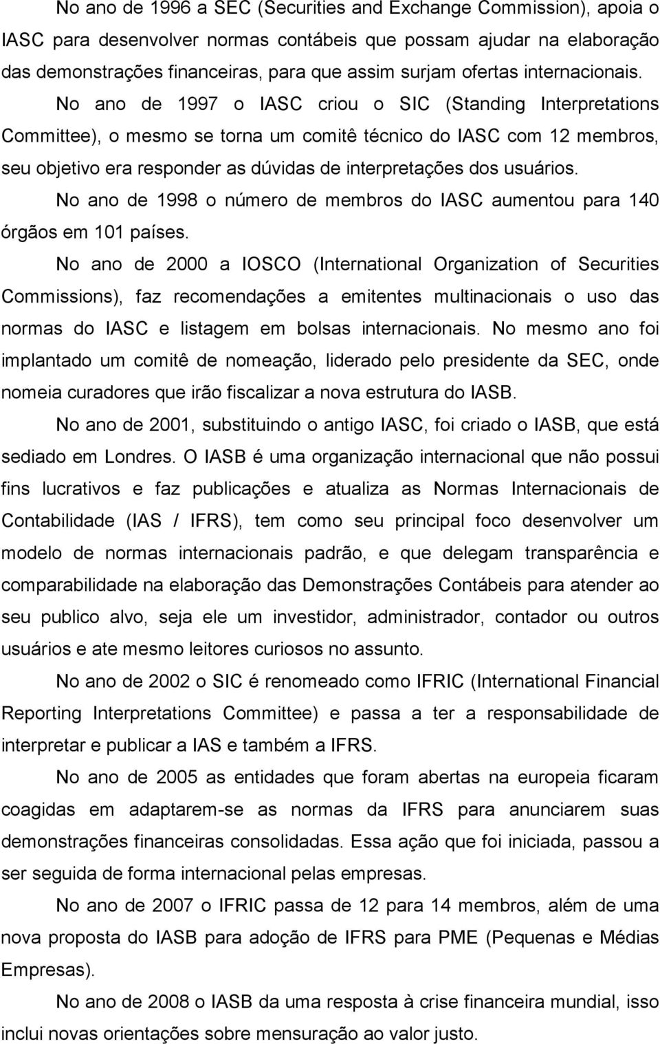 No ano de 1997 o IASC criou o SIC (Standing Interpretations Committee), o mesmo se torna um comitê técnico do IASC com 12 membros, seu objetivo era responder as dúvidas de interpretações dos usuários.