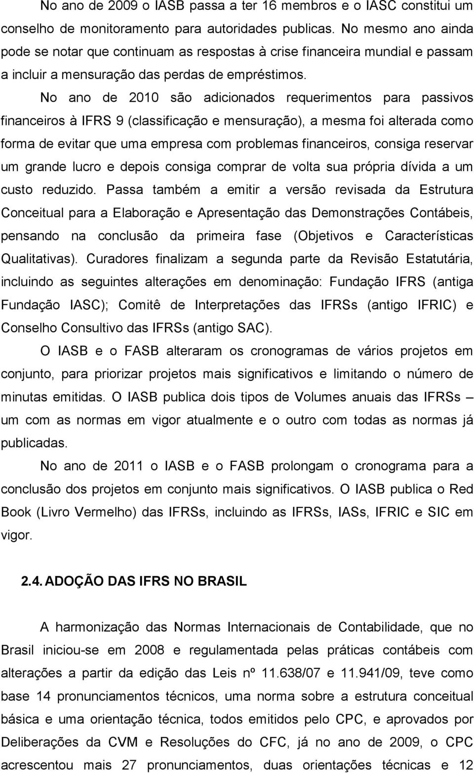 No ano de 2010 são adicionados requerimentos para passivos financeiros à IFRS 9 (classificação e mensuração), a mesma foi alterada como forma de evitar que uma empresa com problemas financeiros,