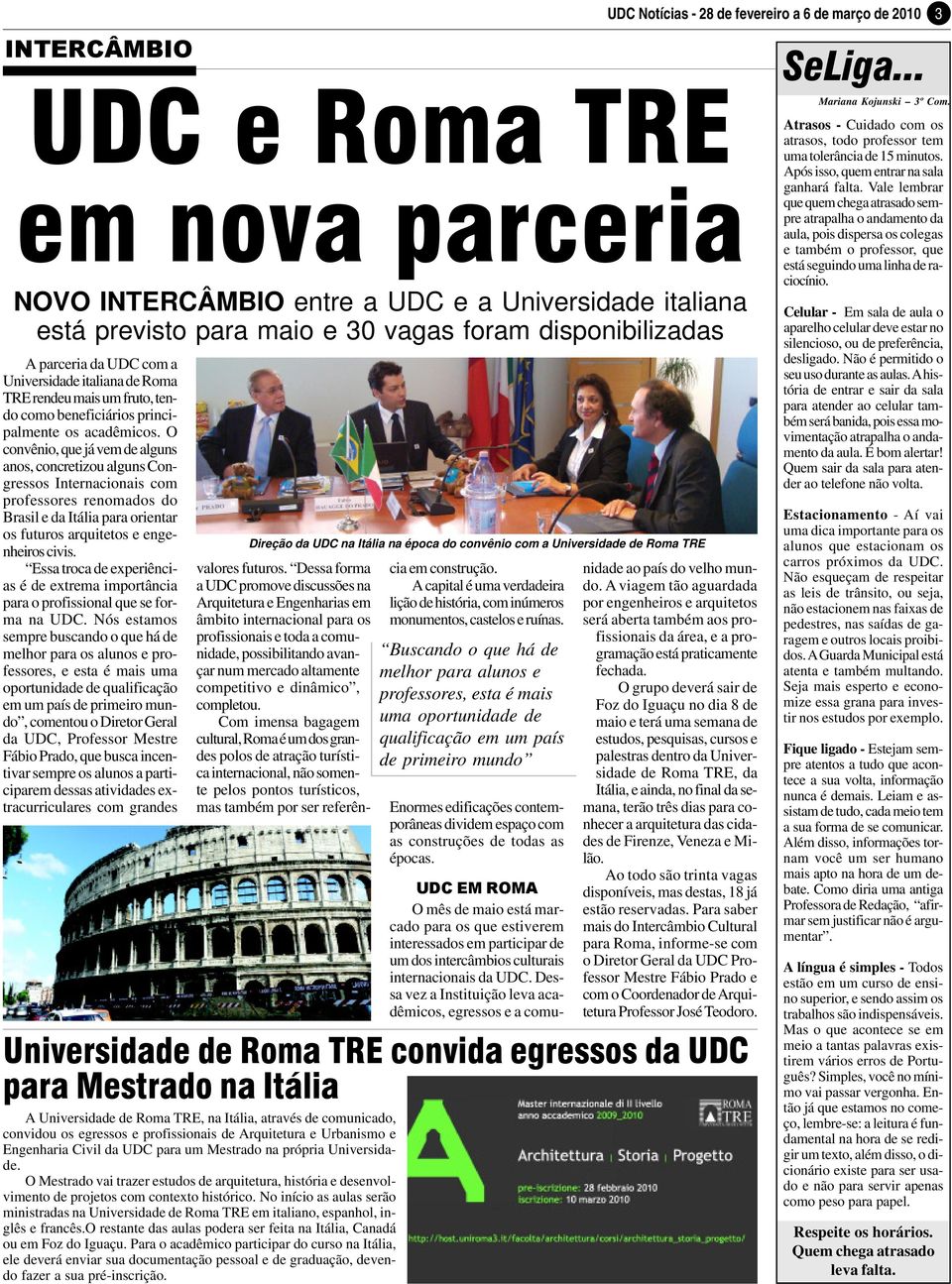 O convênio, que já vem de alguns anos, concretizou alguns Congressos Internacionais com professores renomados do Brasil e da Itália para orientar os futuros arquitetos e engenheiros civis.