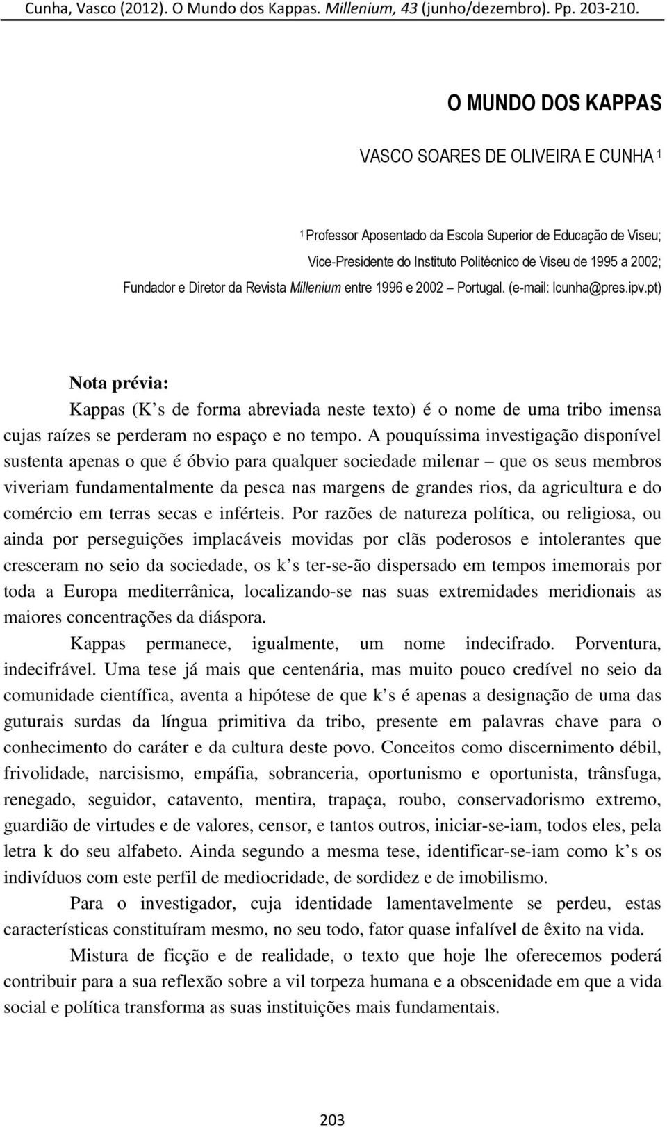 pt) Nota prévia: Kappas (K s de forma abreviada neste texto) é o nome de uma tribo imensa cujas raízes se perderam no espaço e no tempo.