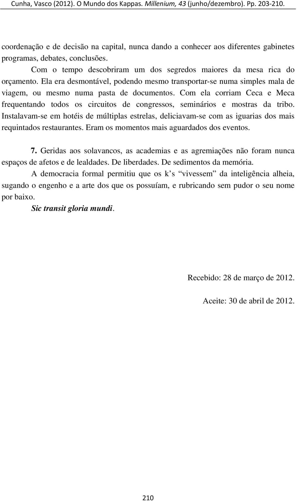 Com ela corriam Ceca e Meca frequentando todos os circuitos de congressos, seminários e mostras da tribo.