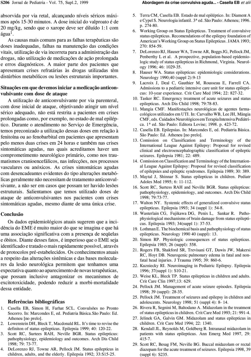 As causas mais comuns para as falhas terapêuticas são doses inadequadas, falhas na manutenção das condições vitais, utilização de via incorreta para a administração das drogas, não utilização de