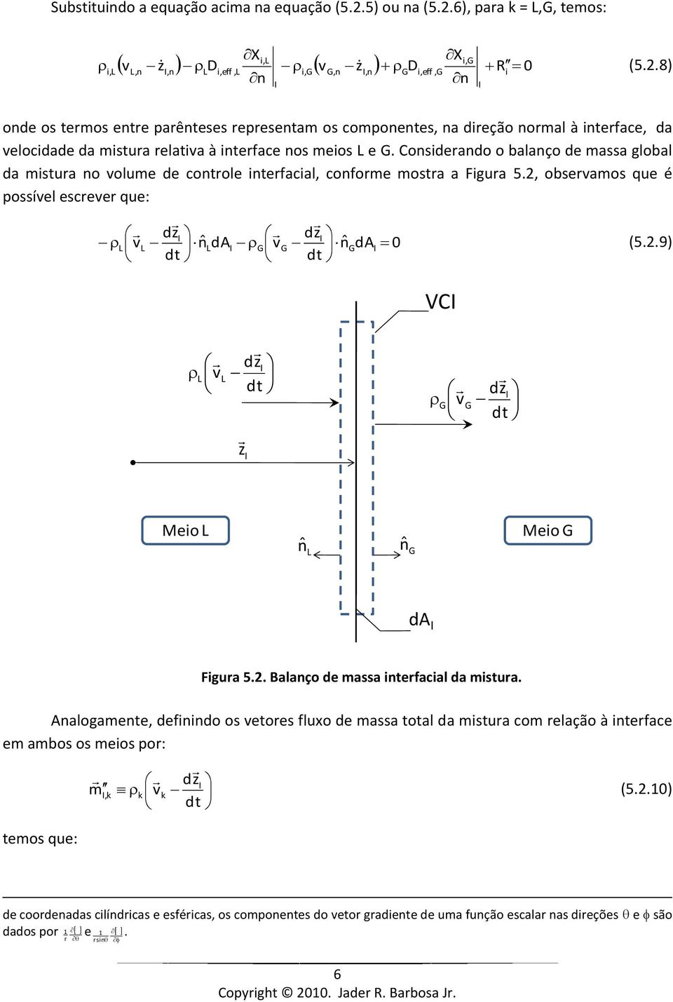 2. Balaço de massa terfacal da mstura. Aalogamete, defdo os vetores fluxo de massa total da mstura com relação à terface em ambos os meos por: temos que: m, v dz (5.2.) de coordeadas clídrcas e esfércas, os compoetes do vetor gradete de uma fução escalar as dreções e são dados por e.