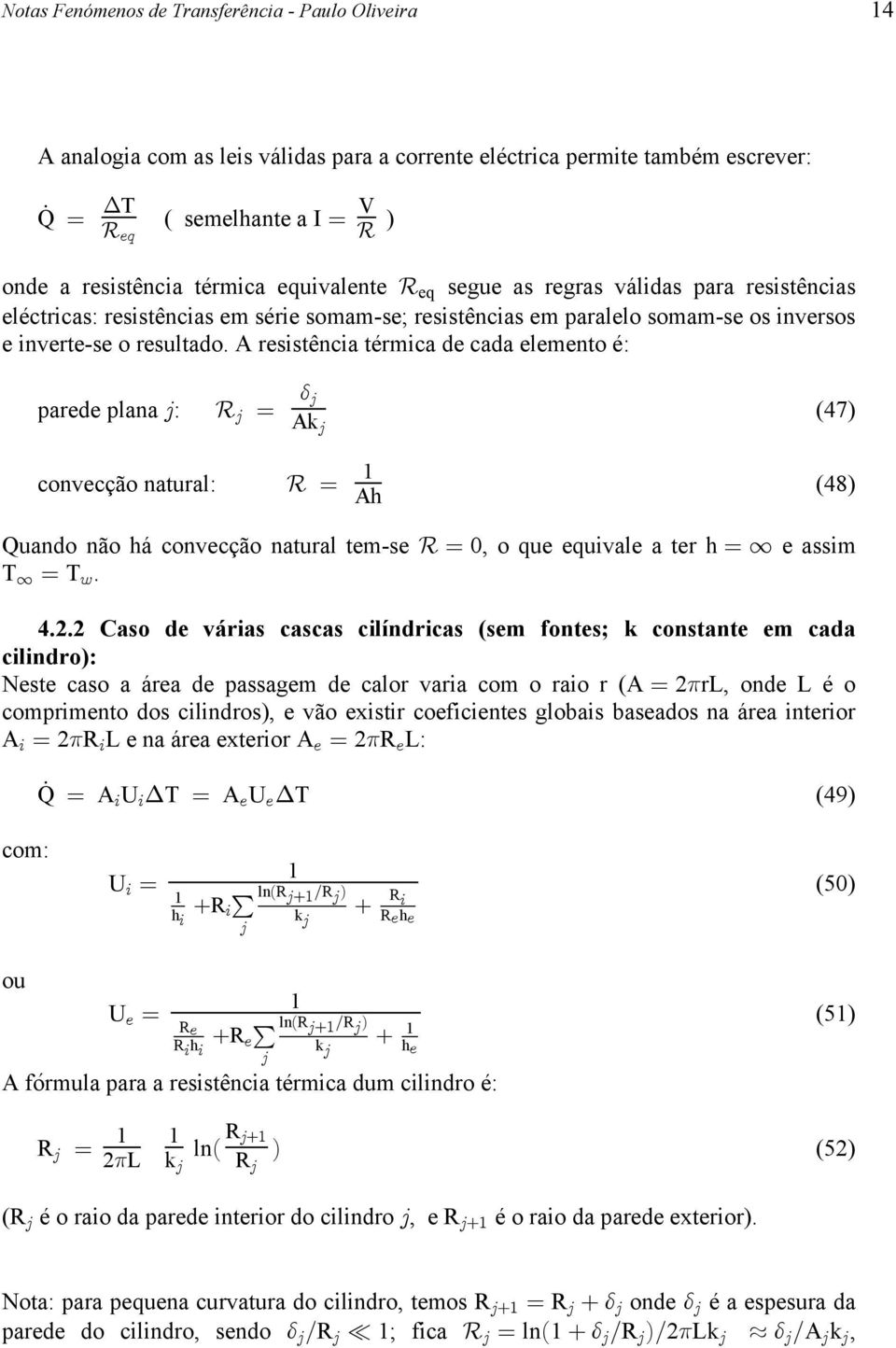 os inversos e inverte-se o resultado A resistência térmica de cada elemento é: $ 4 parede plana 4: e 4 œ (47) Ak4 convecção natural: e œ 1 (48) Ah Quando não há convecção natural tem-se e œ 0, o que