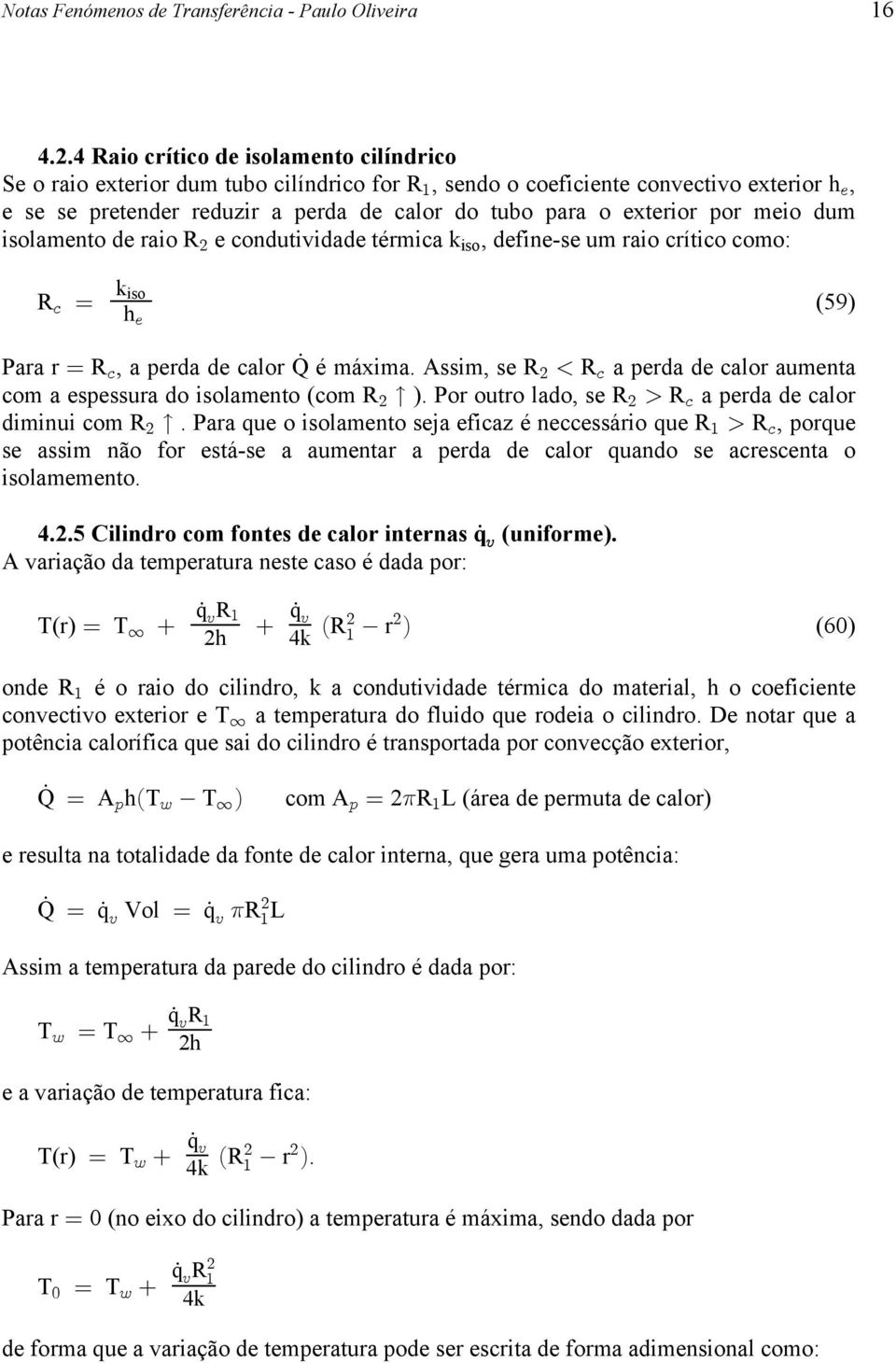 de calor Q é máxima Assim, se R# R - a perda de calor aumenta com a espessura do isolamento (com R # Å ) Por outro lado, se R# R - a perda de calor diminui com R # Å Para que o isolamento seja eficaz