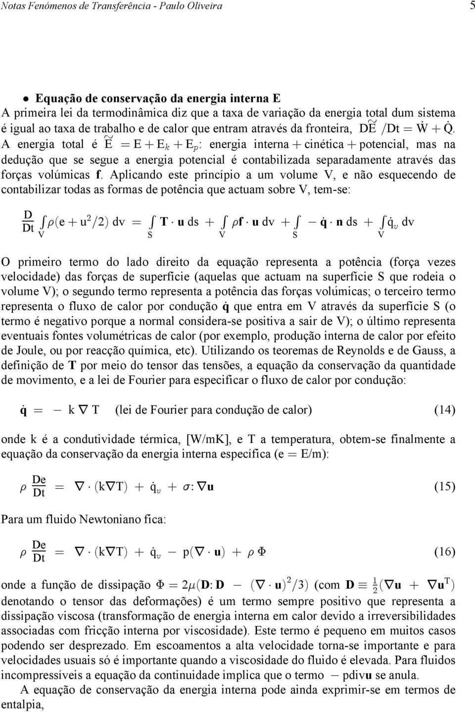 contabilizada separadamente através das forças volúmicas f Aplicando este princípio a um volume V, e não esquecendo de contabilizar todas as formas de potência que actuam sobre V, tem-se: D e u dv ds