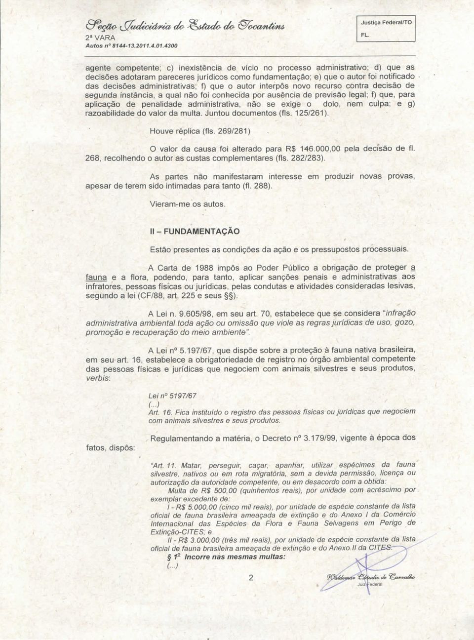 dolo, nem culpa; e g) razoabilidade do valor da multa. Juntou documentos (fls. 125/261). Houve réplica (fls. 269/281) O valor da causa foi alterado para R$ 146.000,00 pela decisão de fl.