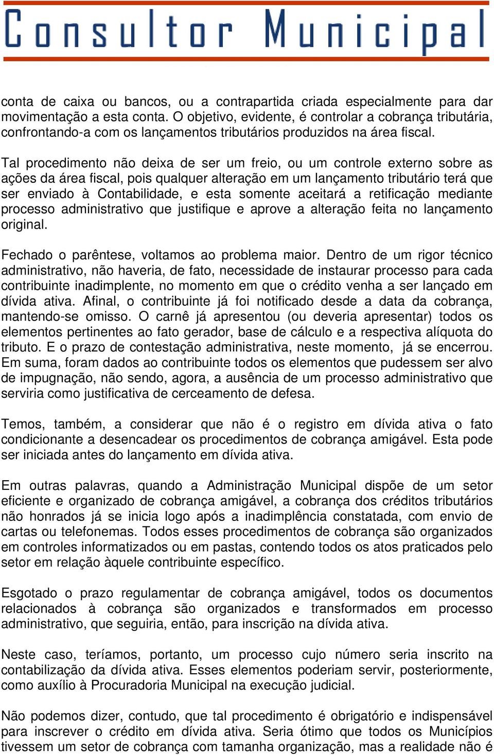 Tal procedimento não deixa de ser um freio, ou um controle externo sobre as ações da área fiscal, pois qualquer alteração em um lançamento tributário terá que ser enviado à Contabilidade, e esta