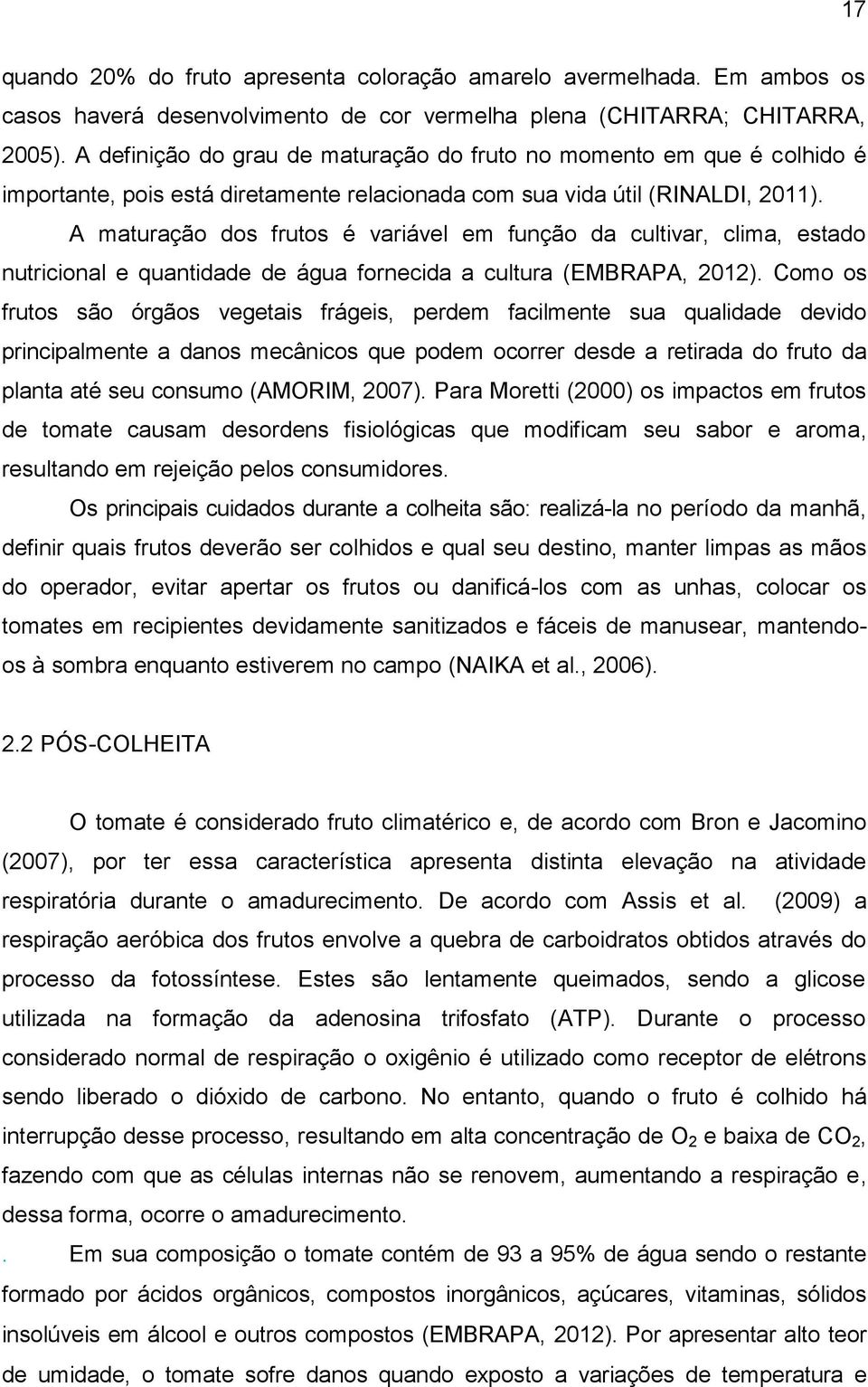 A maturação dos frutos é variável em função da cultivar, clima, estado nutricional e quantidade de água fornecida a cultura (EMBRAPA, 2012).