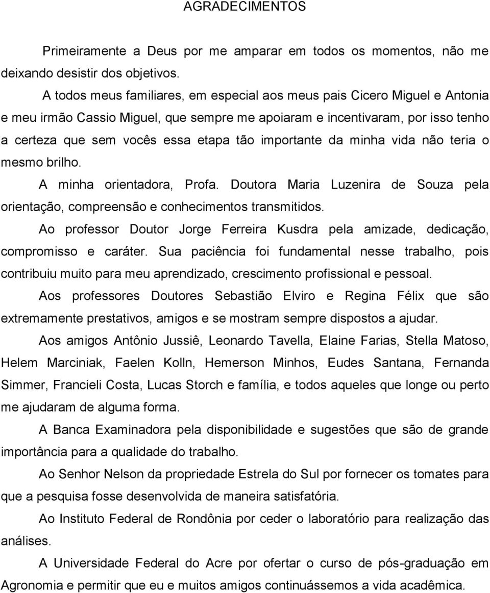 importante da minha vida não teria o mesmo brilho. A minha orientadora, Profa. Doutora Maria Luzenira de Souza pela orientação, compreensão e conhecimentos transmitidos.