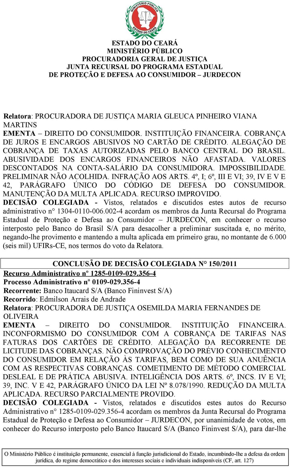 PRELIMINAR NÃO ACOLHIDA. INFRAÇÃO AOS ARTS. 4º, I; 6º, III E VI; 39, IV E V E 42, PARÁGRAFO ÚNICO DO CÓDIGO DE DEFESA DO CONSUMIDOR. MANUTENÇÃO DA MULTA APLICADA. RECURSO IMPROVIDO.