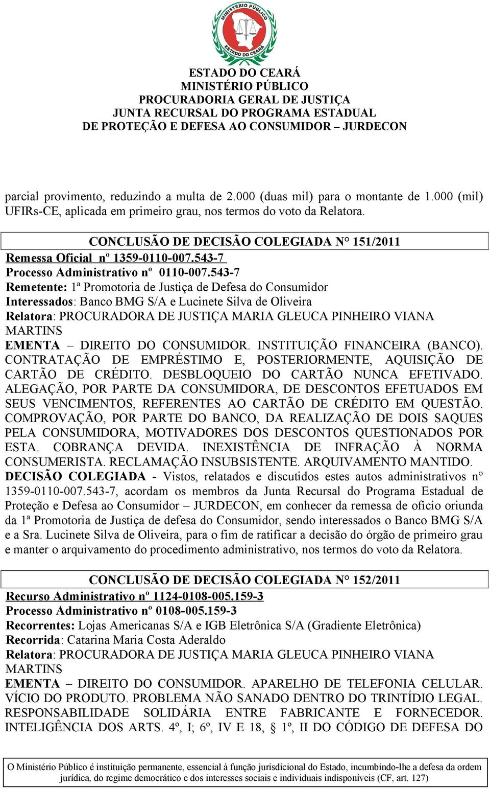 543-7 Remetente: 1ª Promotoria de Justiça de Defesa do Consumidor Interessados: Banco BMG S/A e Lucinete Silva de Oliveira Relatora: PROCURADORA DE JUSTIÇA MARIA GLEUCA PINHEIRO VIANA MARTINS EMENTA