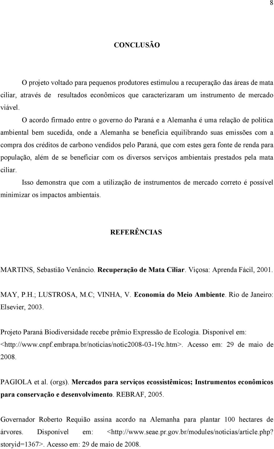 vendidos pelo Paraná, que com estes gera fonte de renda para população, além de se beneficiar com os diversos serviços ambientais prestados pela mata ciliar.