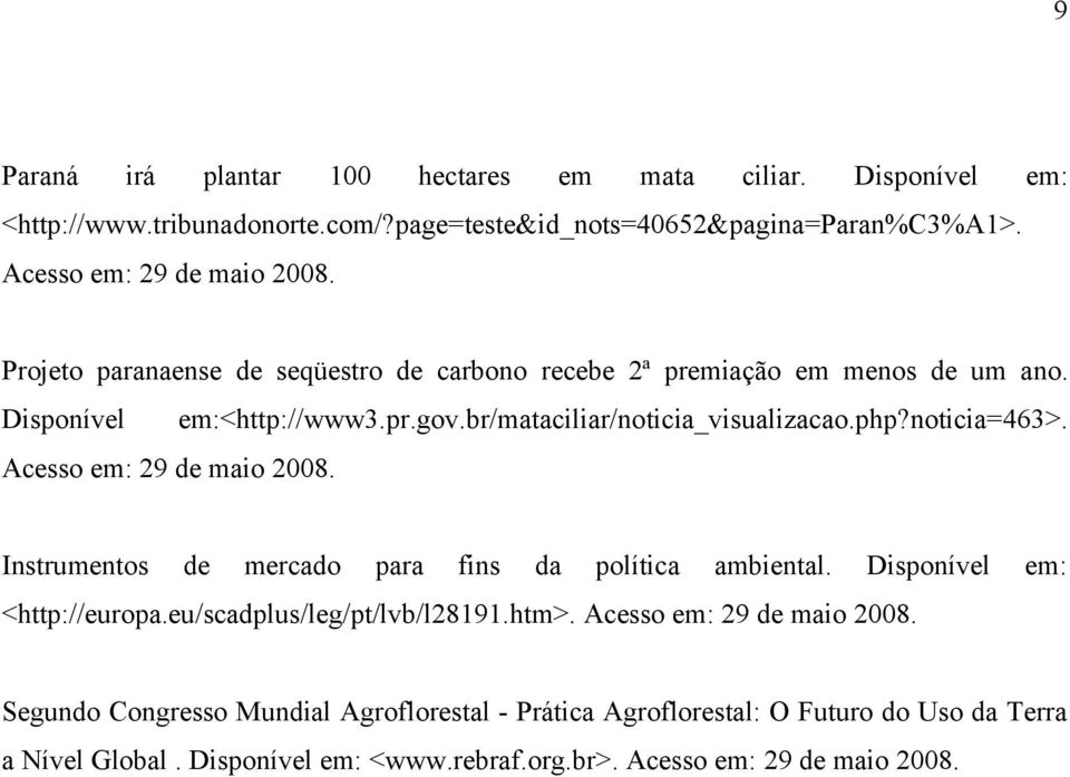 Acesso em: 29 de maio 2008. Instrumentos de mercado para fins da política ambiental. Disponível em: <http://europa.eu/scadplus/leg/pt/lvb/l28191.htm>.