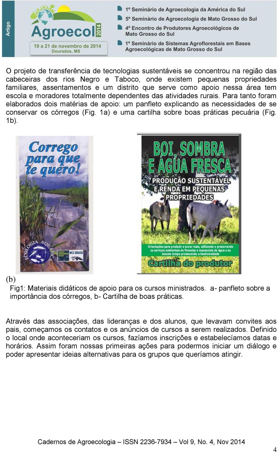 Para tanto foram elaborados dois matérias de apoio: um panfleto explicando as necessidades de se conservar os córregos (Fig. 1a) e uma cartilha sobre boas práticas pecuária (Fig. 1b).