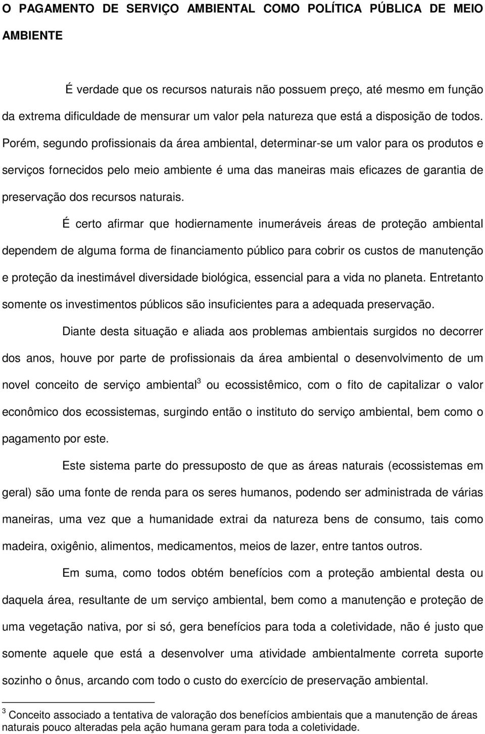 Porém, segundo profissionais da área ambiental, determinar-se um valor para os produtos e serviços fornecidos pelo meio ambiente é uma das maneiras mais eficazes de garantia de preservação dos