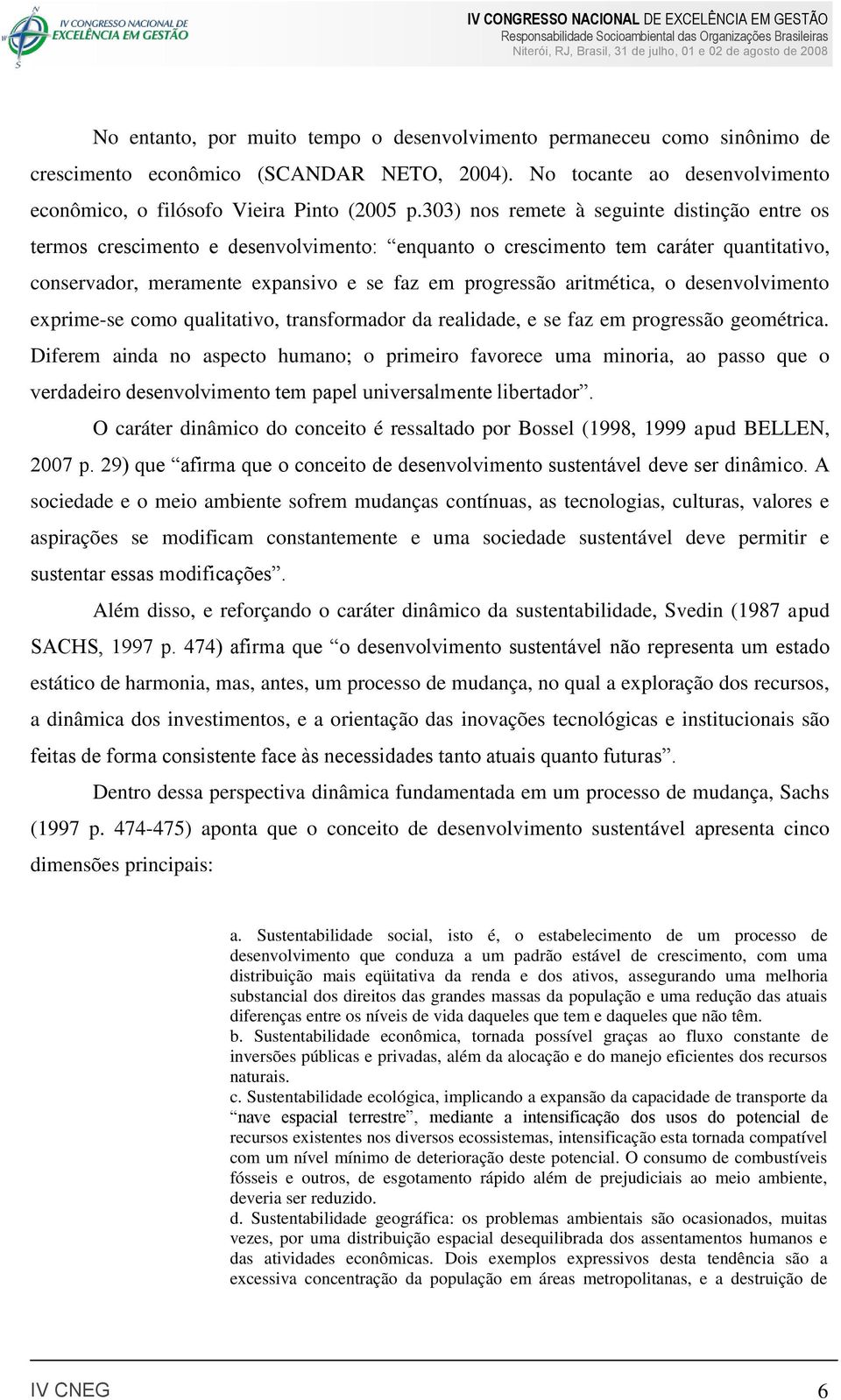 aritmética, o desenvolvimento exprime-se como qualitativo, transformador da realidade, e se faz em progressão geométrica.