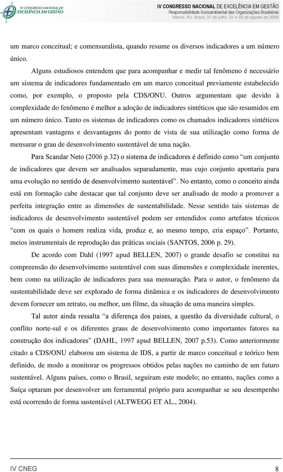 pela CDS/ONU. Outros argumentam que devido à complexidade do fenômeno é melhor a adoção de indicadores sintéticos que são resumidos em um número único.