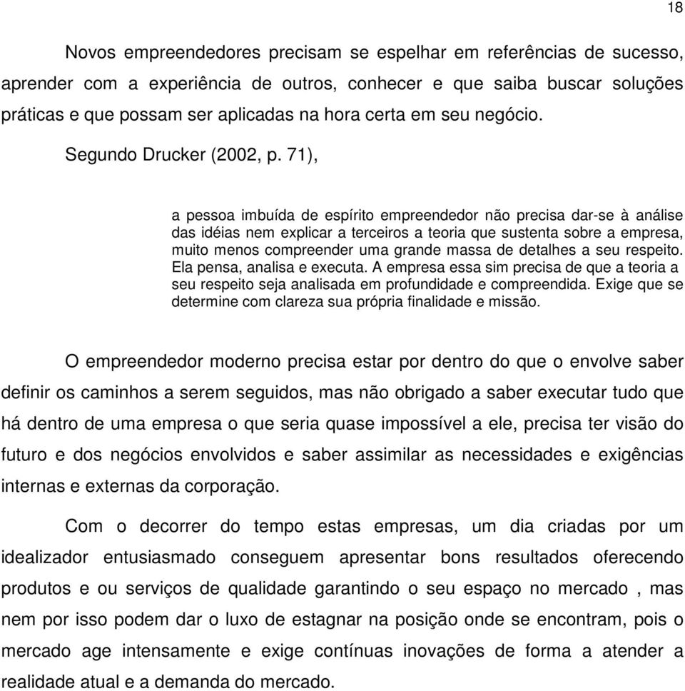 71), a pessoa imbuída de espírito empreendedor não precisa dar-se à análise das idéias nem explicar a terceiros a teoria que sustenta sobre a empresa, muito menos compreender uma grande massa de