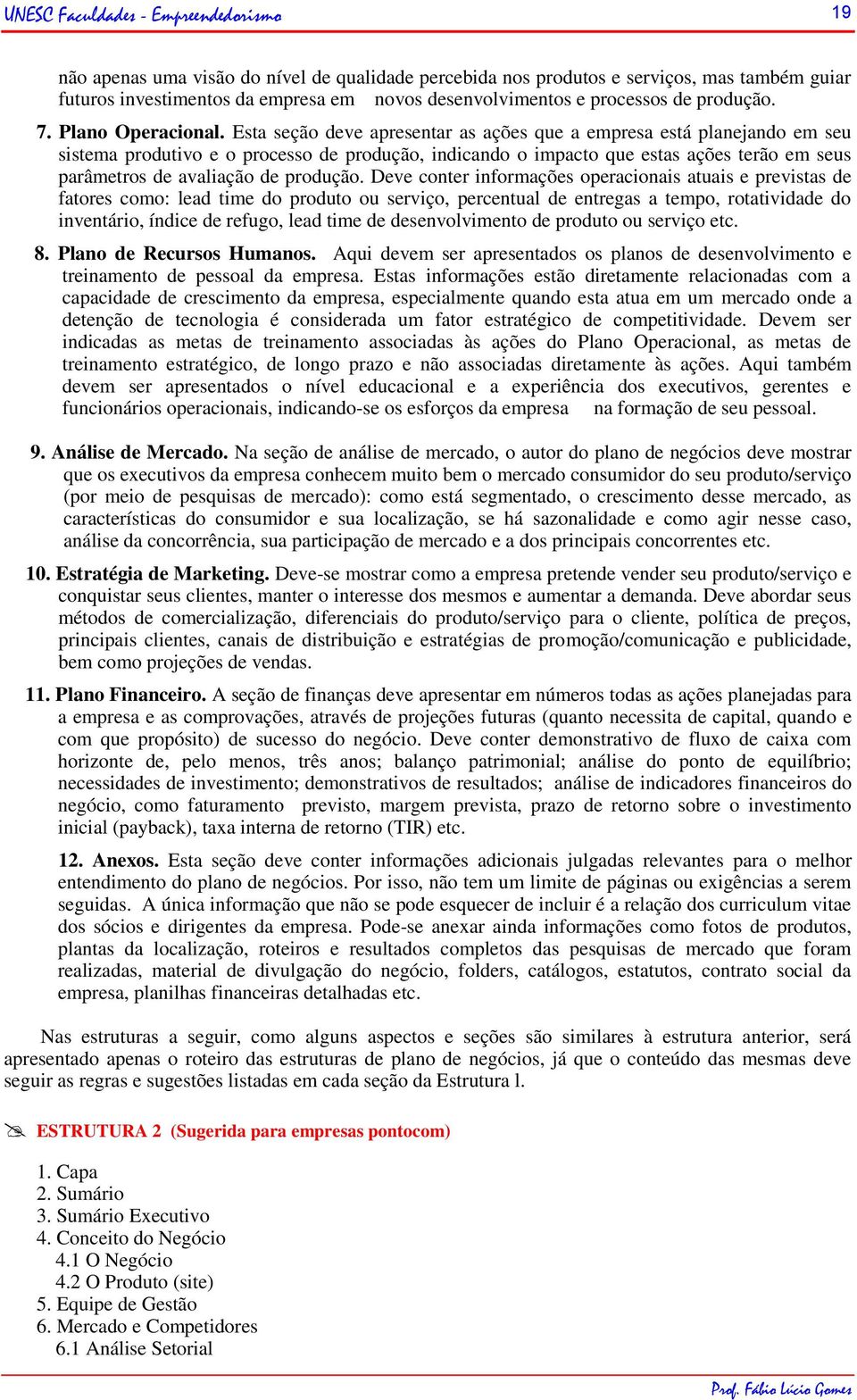 Esta seção deve apresentar as ações que a empresa está planejando em seu sistema produtivo e o processo de produção, indicando o impacto que estas ações terão em seus parâmetros de avaliação de