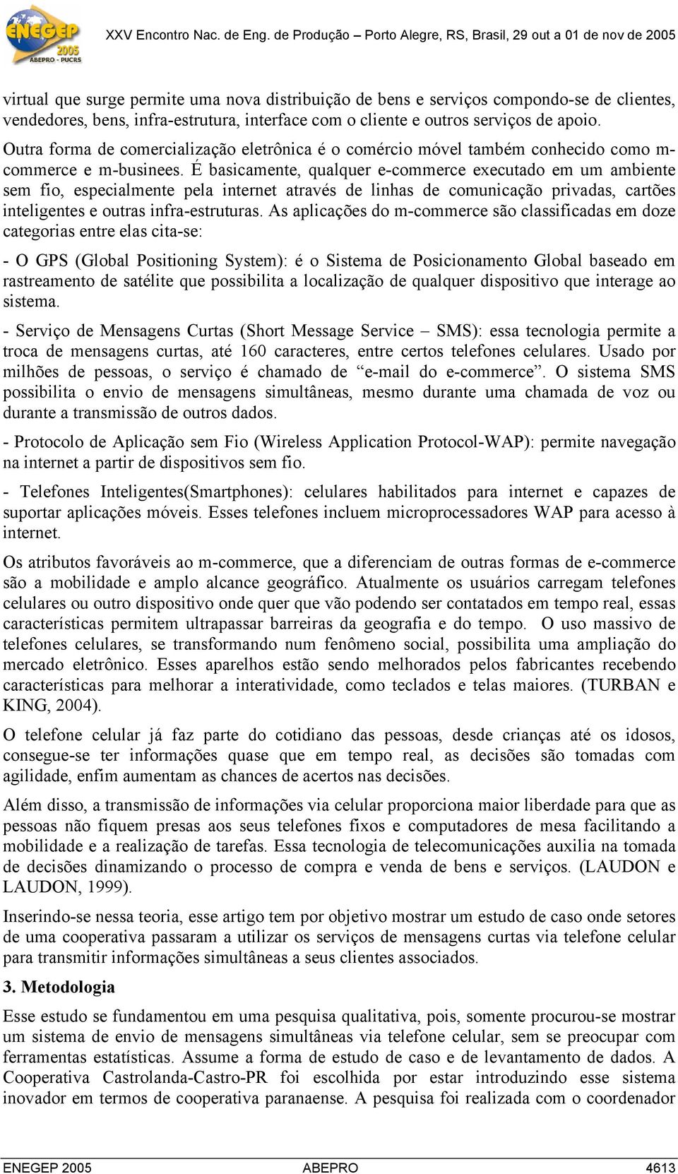 É basicamente, qualquer e-commerce executado em um ambiente sem fio, especialmente pela internet através de linhas de comunicação privadas, cartões inteligentes e outras infra-estruturas.