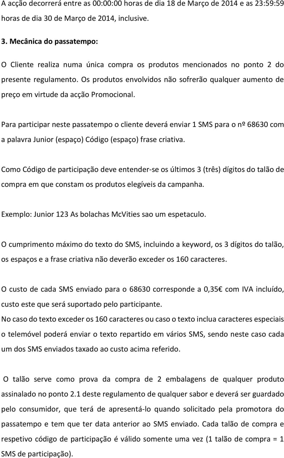 Os produtos envolvidos não sofrerão qualquer aumento de preço em virtude da acção Promocional.