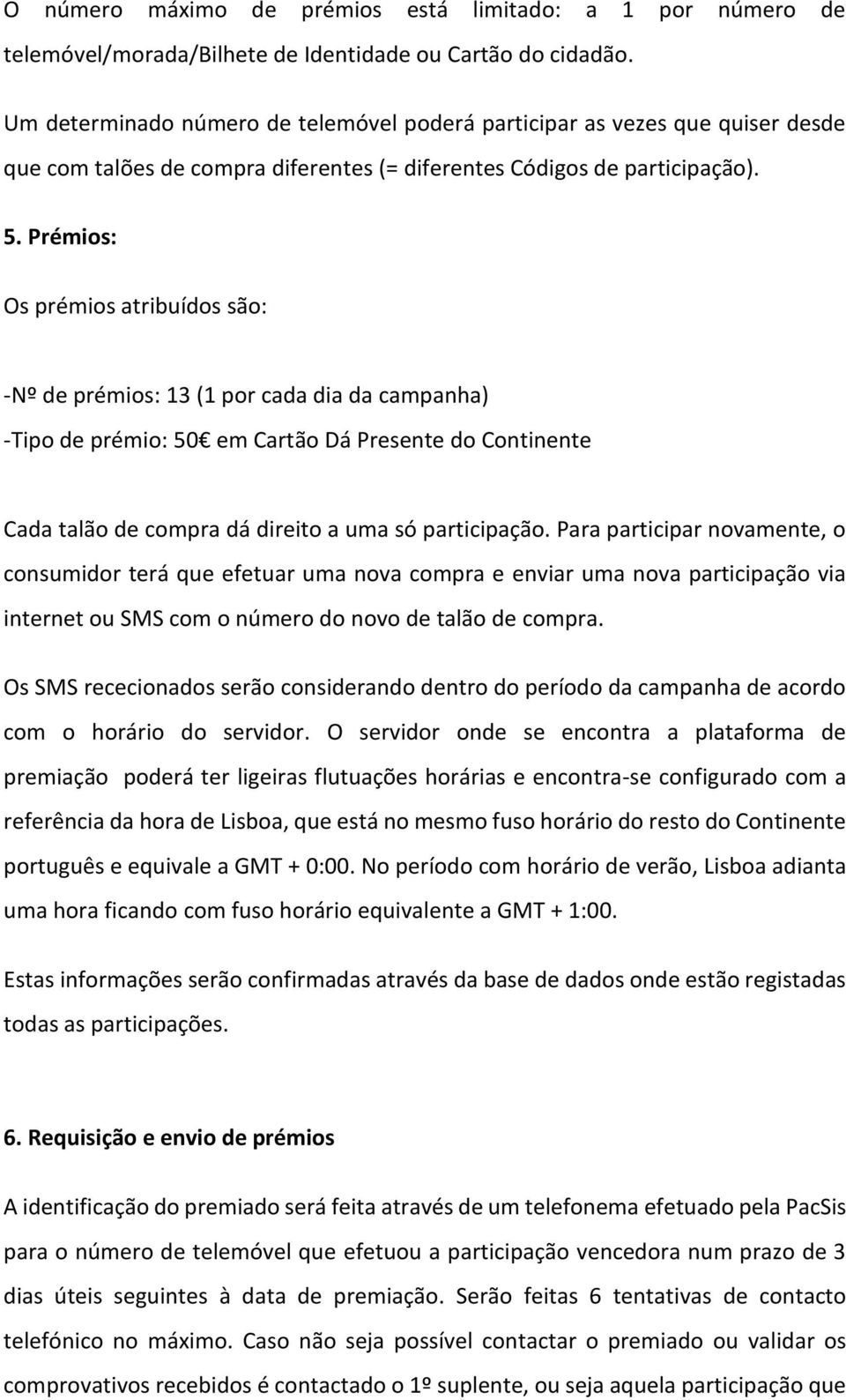 Prémios: Os prémios atribuídos são: -Nº de prémios: 13 (1 por cada dia da campanha) -Tipo de prémio: 50 em Cartão Dá Presente do Continente Cada talão de compra dá direito a uma só participação.