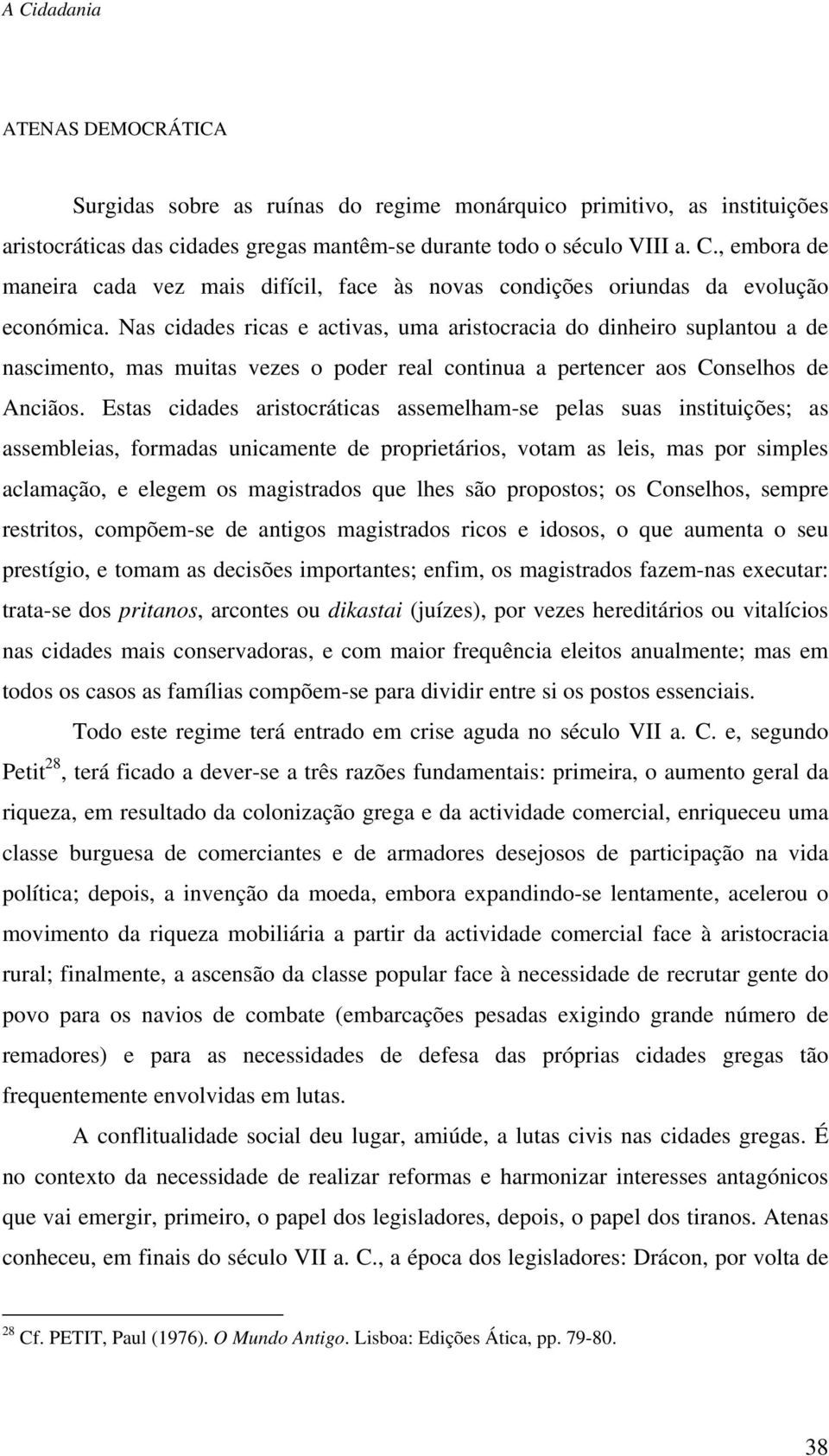 Nas cidades ricas e activas, uma aristocracia do dinheiro suplantou a de nascimento, mas muitas vezes o poder real continua a pertencer aos Conselhos de Anciãos.